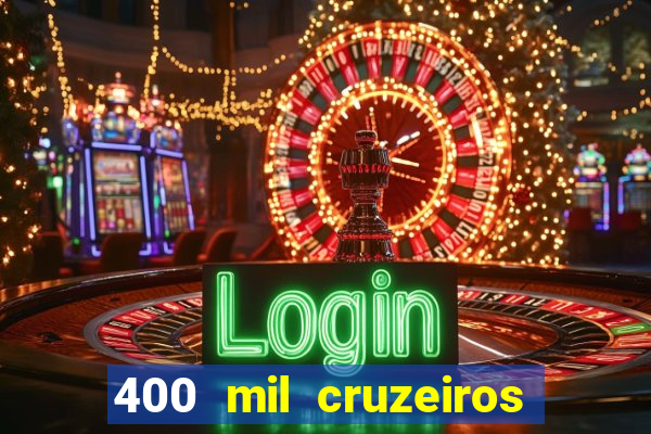 400 mil cruzeiros em reais